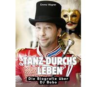 Tanz durchs Leben: Die Biografie über DJ Bobo. Hochwertige Hardcoverausgabe