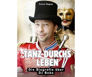 Tanz durchs Leben: Die Biografie über DJ Bobo. Hochwertige Hardcoverausgabe