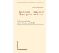 Tanz Sehen Fragen Zur Choreographischen PRAXIS: Ein Bewegungsdialog Mit Der Tanzerin Anna Huber