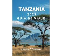 TANZANIA 2025 GUÍA DE VIAJE: Su hoja de ruta hacia safaris, cultura y ciudades costeras