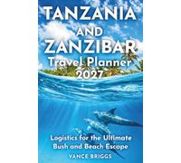 Tanzania and Zanzibar Travel Planner 2027: Logistics for the Ultimate Bush and Beach Escape