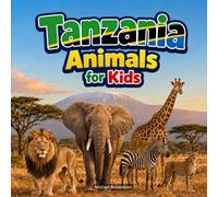 Tanzania Animals for Kids: A Tanzania Wildlife Safari Picture Book with Big Five Animals, Fun Facts, and Habitats for All Ages and Families (Animals of the World - Wildlife Edition)