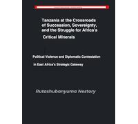 Tanzania at the Crossroads of Succession, Sovereignty, and the Struggle for Africa’s Critical Minerals: Political Violence and Diplomatic Contestation in East Africa’s Strategic Gateway