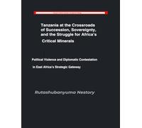 Tanzania at the Crossroads of Succession, Sovereignty, and the Struggle for Africa’s Critical Minerals: Political Violence and Diplomatic Contestation in East Africa’s Strategic Gateway