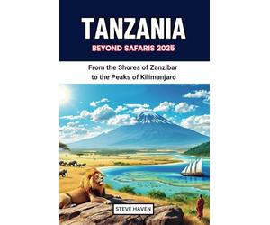 TANZANIA BEYOND SAFARIS 2025: From the Shores of Zanzibar to the Peaks of Kilimanjaro
