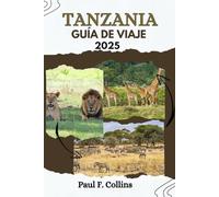 TANZANIA GUÍA DE VIAJE: Desde las emociones de un safari hasta playas tropicales, descubra gemas ocultas, tesoros culturales y maravillas de la vida ... con confianza (Paul Collins Travel (Spanish))