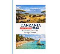 Tanzania GUIDA DI VIAGGIO 2026: Dai safari alla costa swahili