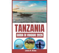 TANZANIA GUIDA DI VIAGGIO 2026: La tua guida essenziale per safari e vacanze, ricca di consigli di viaggio da esperti, itinerari e tutto ciò che ti serve per un viaggio senza intoppi in Tanzania.