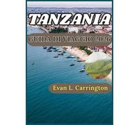 TANZANIA GUIDA DI VIAGGIO 2026: Una guida pratica per comprendere le riserve naturali, il patrimonio insulare e le tradizioni regionali della ... di viaggi nel mondo di Evan L. Carrington)