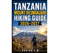 TANZANIA MOUNT KILIMANJARO HIKING GUIDE 2026-2027: Trekking Routes, Summit Success Strategies, Acclimatization Tips, Packing Lists, Safari Extensions, and Essential Travel Planning for Every Climber