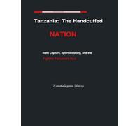 Tanzania - The Handcuffed Nation:: State Capture, Sportswashing, and the Fight for Tanzania’s Soul