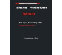 Tanzania - The Handcuffed Nation:: State Capture, Sportswashing, and the Fight for Tanzania’s Soul