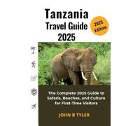 TANZANIA TRAVEL GUARD 2025: The Complete 2025 Guide to Safaris, Beaches, and Culture for First-Time Visitors
