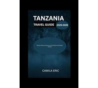 TANZANIA TRAVEL GUIDE 2025-2026;: Explore safaris,zanzibar,mount Kilimanjaro,and hidden wonders