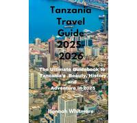 Tanzania Travel Guide 2025-2026: The Ultimate Guidebook to Tanzania’s Beauty, History, and Adventure in 2025 (Journey Essentials Series)