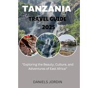 TANZANIA TRAVEL GUIDE 2025: "Exploring the Beauty, Culture, and Adventures of East Africa”