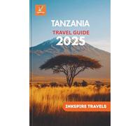 TANZANIA Travel Guide 2025: Wild Routes, Cultural Journeys, and Coastal Adventures Across East Africa’s Most Breathtaking Landscapes