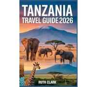 Tanzania Travel Guide 2026: Discover Iconic Landmarks, Local Experiences, and Untouched Beauty in East Africa