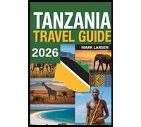 Tanzania Travel Guide 2026: Essential Travel Tips, Must-See Destinations, and Safari Planning Guide