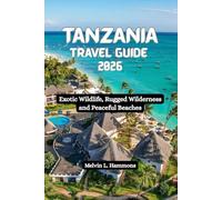 TANZANIA Travel Guide 2026: Exotic Wildlife, Rugged Wilderness and Peaceful Beaches