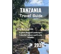 TANZANIA Travel Guide 2026: Explore Rugged Landscapes, Colorful Culture and Exotic Wildlife