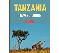 TANZANIA TRAVEL GUIDE 2026: Navigate Tanzania Like a Local with Practical Tips, Hidden Gems, and Unforgettable Experiences