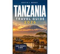 TANZANIA TRAVEL GUIDE 2026: Safari Circuits, Mount Kilimanjaro Treks, and Zanzibar Beaches Planned Day by Day