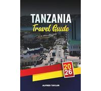 TANZANIA TRAVEL GUIDE 2026: Serengeti & Ngorongoro Safaris, Mount Kilimanjaro, Zanzibar Beaches & Cultural Adventures
