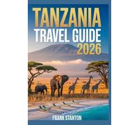 Tanzania Travel Guide 2026: The Updated Handbook for Exploring the Gateway to Africa’s Wildlife