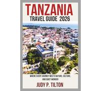 TANZANIA TRAVEL GUIDE 2026: Where Every Journey Meets Nature, Culture, and Quiet Wonder