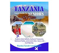 TANZANIA TRAVEL GUIDE FOR SENIORS: Explore Solo Safaris, Cultural Treasures, National Parks, and Local Life- Safely and Confidently. (THE ULTIMATE TANZANIA AND ZANZIBAR TRAVEL GUIDE SERIES)