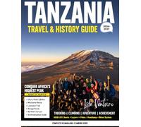 TANZANIA TRAVEL & HISTORY GUIDE 2026-2027 (Full Color): Exploring Wildlife, History, and Life Across East Africa’s Most Iconic Nation, Tanzania, with national parks, villages, and coastal attractions