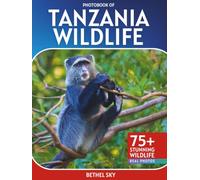 Tanzania Wildlife Photobook: A Stunning Visual Journey Through Africa's Most Incredible Wildlife