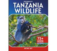 Tanzania Wildlife Photobook: A Stunning Visual Journey Through Africa's Most Incredible Wildlife