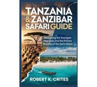 Tanzania & Zanzibar Safari Guide: Navigating the Serengeti Migration and the Pristine Beaches of the Spice Island. (EasyTravel Guides)
