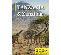 Tanzania & Zanzibar Travel Guide 2026: The Complete Traveler's Handbook to Discover the Hidden Gems, Historic Villages, Must-See Attractions and Insider Tips for an Unforgettable Experience
