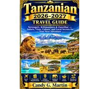 Tanzanian 2026-2027 Travel Guide: Serengeti, Kilimanjaro & Zanzibar - Safaris, Visas, Culture, and Local Secrets for Your Next Adventure