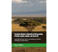 Tanzanian Wisdom: A Collection of 200 Tanzanian Proverbs, Quotes, Sayings, and Street Wit: Unlocking the Heart, Humor, and Heritage of Tanzania Through Its Timeless Words (The World Wisdom Archive)