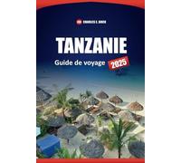 TANZANIE Guide de voyage 2025: Explorez les safaris, les plages, la culture locale et les attractions incontournables