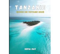 TANZANIE GUIDE DE VOYAGE 2026: Découvrez la faune, la culture et la beauté côtière au cœur de l'Afrique de l'Est