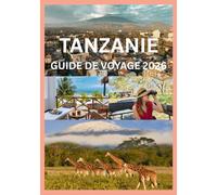 TANZANIE GUIDE DE VOYAGE 2026: Découvrez la faune, la flore, les paysages et le littoral de la Tanzanie.