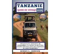 TANZANIE GUIDE DE VOYAGE 2026: Découvrez les itinéraires du Kilimandjaro, la culture locale et des circuits astucieux pour une expérience de safari inoubliable.