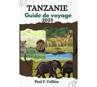 TANZANIE GUIDE DE VOYAGE: Des sensations fortes du safari aux plages tropicales, découvrez des joyaux cachés, des trésors culturels et des merveilles ... confiance (Paul Collins Travel (French))