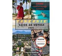 TANZANIE GUIDE DE VOYAGE: Un guide de voyage étape par étape pour les safaris, les aventures au Kilimandjaro, les trésors culturels et les rivages paradisiaques de Zanzibar