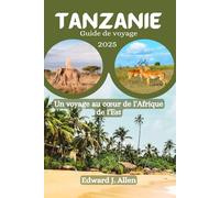 Tanzanie Guide de voyage: Un voyage au cœur de l'Afrique de l'Est