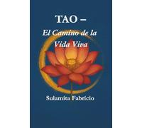 TAO - El Camino de la Vida Viva: Un camino de sabiduría, silencio y presencia inspirado en el Tao