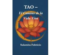 TAO - El Camino de la Vida Viva: Un camino de sabiduría, silencio y presencia inspirado en el Tao