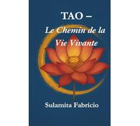 TAO - Le Chemin de la Vie Vivante: Un chemin de sagesse, de silence et de présence inspiré du Tao