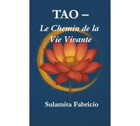 TAO - Le Chemin de la Vie Vivante: Un chemin de sagesse, de silence et de présence inspiré du Tao