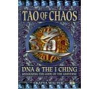 Tao of Chaos: DNA and the I Ching - Unlocking the Code of the Universe